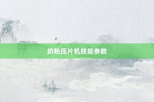 奶粉压片机技能参数